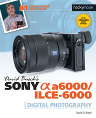 Title: David Busch's Sony Alpha a6000/ILCE-6000 Guide to Digital Photography, Author: David D. Busch