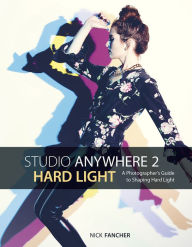 Title: Studio Anywhere 2: Hard Light: A Photographer's Guide to Shaping Hard Light, Author: Nick Fancher