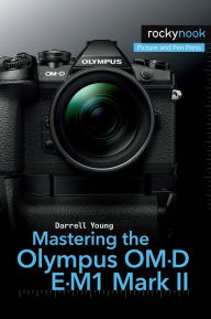 Title: Mastering the Olympus OM-D E-M1 Mark II, Author: Darrell Young