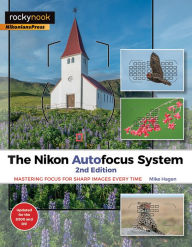 Title: The Nikon Autofocus System: Mastering Focus for Sharp Images Every Time, Author: Mike Hagen