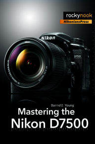 Epub books free download Mastering the Nikon D7500 English version by Darrell Young