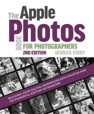 Title: The Apple Photos Book for Photographers: Building Your Digital Darkroom with Photos and Its Powerful Editing Extensions, Author: Derrick Story