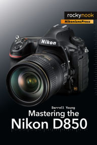 Free downloadable pdf textbooks Mastering the Nikon D850 by Darrell Young 