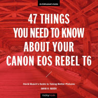 Title: 47 Things You Need to Know About Your Canon EOS Rebel T6: David Busch's Guide to Taking Better Pictures, Author: David Busch