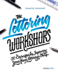 Title: The Lettering Workshops: 30 Exercises for Improving Your Hand Lettering Skills, Author: Francis Chouquet