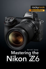 Free downloads of old books Mastering the Nikon Z6 by Young Young DJVU PDB ePub English version