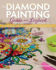 Text to ebook download The Diamond Painting Guide and Logbook: Tips and Tricks for Creating, Personalizing, and Displaying Your Vibrant Works of Art  by Jennifer Roberts 9781681985909 (English literature)