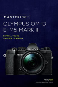 Books downloads for free Mastering the Olympus OM-D E-M5 Mark III PDB PDF ePub