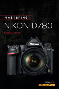 Free ebook downloads for iriver Mastering the Nikon D780 by Darrell Young 