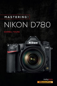 Title: Mastering the Nikon D780, Author: Darrell Young