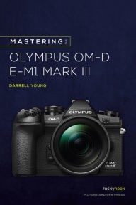 Epub books download links Mastering the Olympus OM-D E-M1 Mark III 