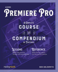 Title: Adobe Premiere Pro: A Complete Course and Compendium of Features, Author: Ben Goldsmith