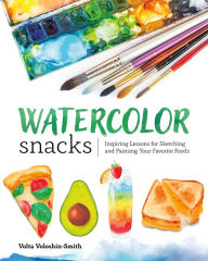 Title: Watercolor Snacks: Inspiring Lessons for Sketching and Painting Your Favorite Foods, Author: Volta Voloshin-Smith