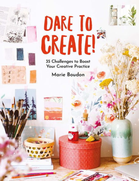 Dare to Create!: 35 Challenges Boost Your Creative Practice