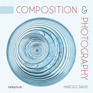 Title: Composition & Photography: Working with Photography Using Design Concepts, Author: Harold Davis