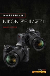 Title: Mastering the Nikon Z6 II / Z7 II, Author: Darrell Young