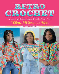 Free computer pdf books download Retro Crochet: Vibrant Vintage-Inspired Looks from the 70s, 80s, and 90s English version by Ashlee Elle, Ashlee Elle 9781681987989