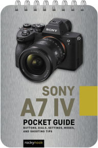 Title: Sony a7 IV: Pocket Guide: Buttons, Dials, Settings, Modes, and Shooting Tips, Author: Rocky Nook