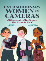 Title: Extraordinary Women with Cameras: 35 Photographers Who Changed How We See the World, Author: Vanessa Perez