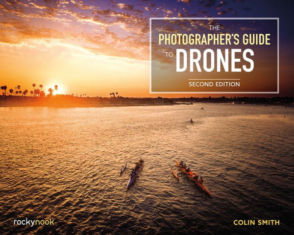 The Photographer's Guide to Drones, 2nd Edition