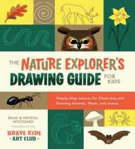 Title: The Nature Explorer's Drawing Guide for Kids: Step-by-Step Lessons for Observing and Drawing Animals, Plants, and Insects, Author: Brad Woodard