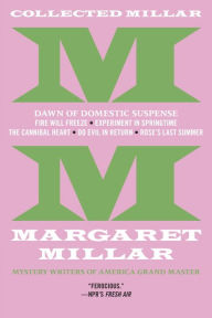 Title: Collected Millar: The Dawn of Domestic Suspense: Fire Will Freeze; Experiment in Springtime; The Cannibal Heart; Do Evil in Return; Rose's Last Summer, Author: Margaret Millar