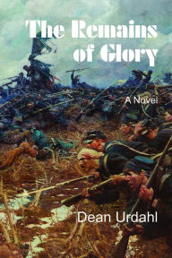 Title: The Remains of Glory, Author: Dean Urdahl