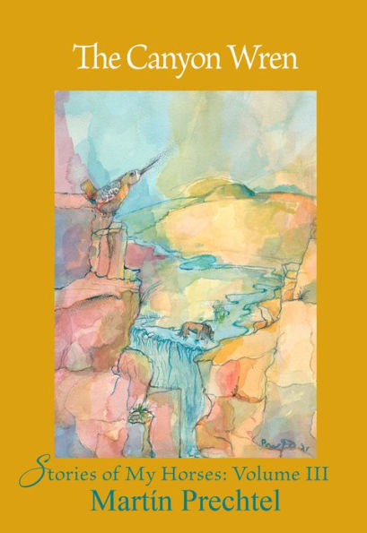 The Canyon Wren: Stories of My Horses Vol. III