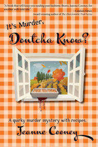 Title: It's Murder Dontcha Know: A Quirky Murder Mystery with Recipes, Author: Jeanne Cooney