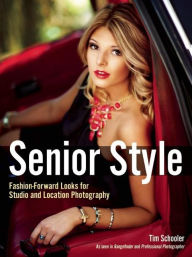 Title: Senior Style: Fashion-Forward Photography Techniques for Studio and Location Portraits, Author: Tim Schooler