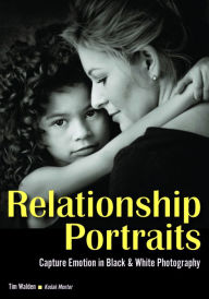 Title: Relationship Portraits: Capture Emotion in Black & White Photography, Author: Tim Walden