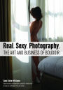 Real. Sexy. Photography.: The Art and Business of Boudoir