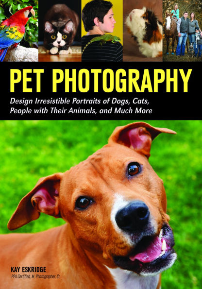 Pet Photography: Design Irresistible Portraits of Dogs, Cats, People with Their Animals and Much More