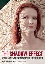 Title: The Shadow Effect: Creative Lighting, Posing, and Composition for Photographers, Author: David Beckstead