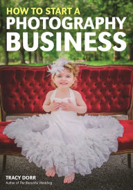 Title: How to Start a Photography Business, Author: Tracy Dorr