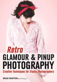Title: Retro Glamour & Pinup Photography: Creative Techniques for Studio Photographers, Author: Brad Barton