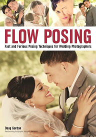 Title: Flow Posing: Fast and Furious Posing Techniques for Wedding Photographers, Author: Doug Gordon