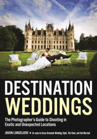 Title: Destination Weddings: The Photographer's Guide to Shooting in Exotic and Unexpected Locations, Author: Javon Longeliere