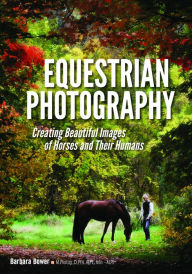 Title: Equestrian Photography: Creating Beautiful Images of Horses and Their Humans, Author: Barbara Bower