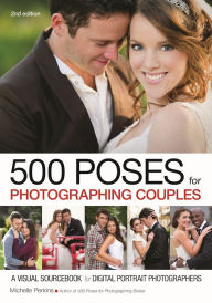 Title: 500 Poses for Photographing Couples: A Visual Sourcebook for Digital Portrait Photographers, Author: Michelle Perkins