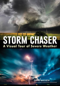 Title: Storm Chaser: A Visual Tour of Severe Weather, Author: David Mayhew