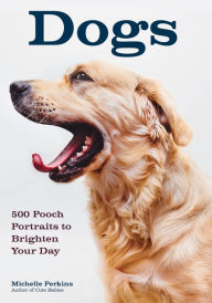 Title: Dogs: 500 Pooch Portraits to Brighten Your Day, Author: Michelle Perkins