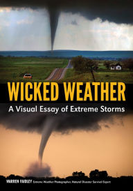 Title: Wicked Weather: A Visual Essay of Extreme Storms, Author: Warren Faidley