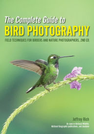 Title: The Complete Guide to Bird Photography: Field Techniques for Birders and Nature Photographers, Author: Jeffrey Rich