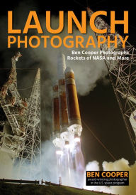 Title: Launch Photography: Ben Cooper Photographs Rockets of NASA and More, Author: Ben Cooper