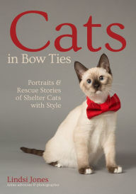 Title: Cats in Bow Ties: Photographs & Rescue Stories of Shelter Cats with Style, Author: Lindsi Jones