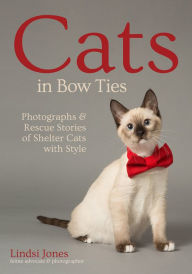 Title: Cats in Bow Ties: Photographs & Rescue Stories of Shelter Cats with Style, Author: Lindsi Jones