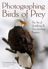 Title: Photographing Birds of Prey: The Art of Identifying & Documenting Raptors, Author: Scott Joshua Dere