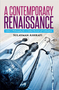 Title: A Contemporary Renaissance: Gulen's Philosophy for a Global Revival of Civilization, Author: Sulayman Ashrati