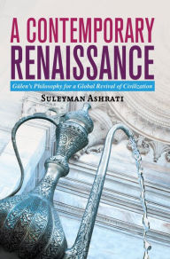 Title: A Contemporary Renaissance: Gulen's Philosophy for a Global Revival of Civilization, Author: Sulayman Ashrati